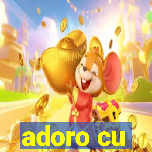 adoro cu